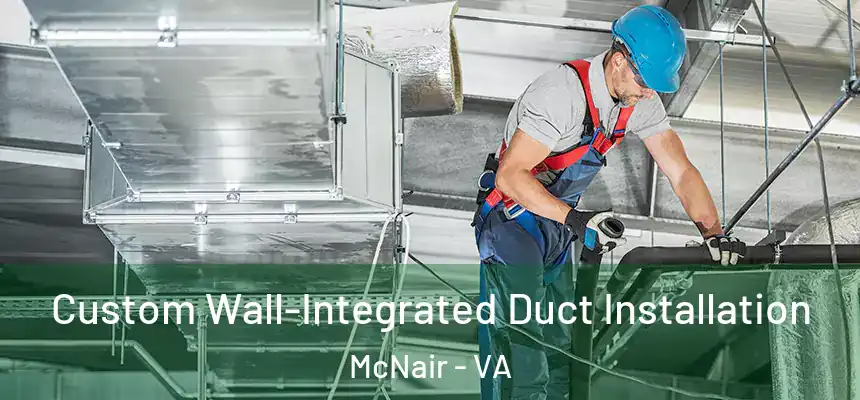  Custom Wall-Integrated Duct Installation McNair - VA