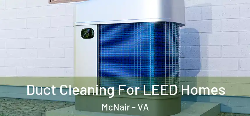  Duct Cleaning For LEED Homes McNair - VA
